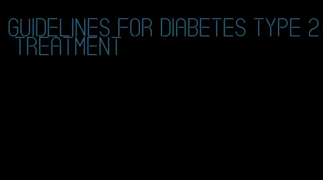 guidelines for diabetes type 2 treatment