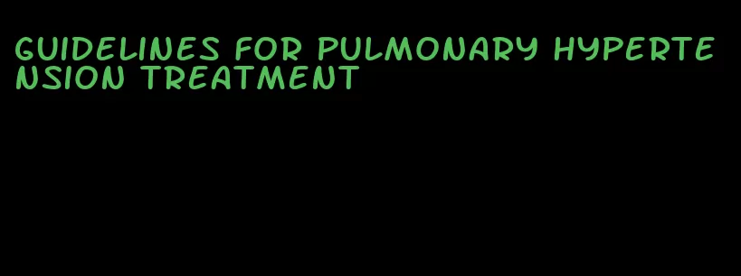 guidelines for pulmonary hypertension treatment