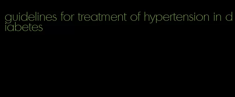 guidelines for treatment of hypertension in diabetes