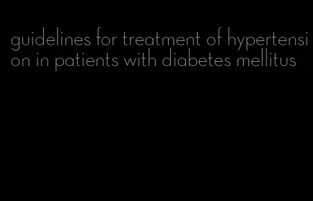 guidelines for treatment of hypertension in patients with diabetes mellitus