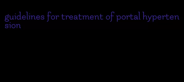 guidelines for treatment of portal hypertension