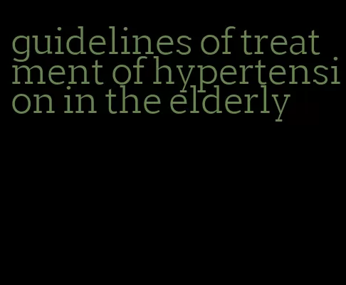 guidelines of treatment of hypertension in the elderly