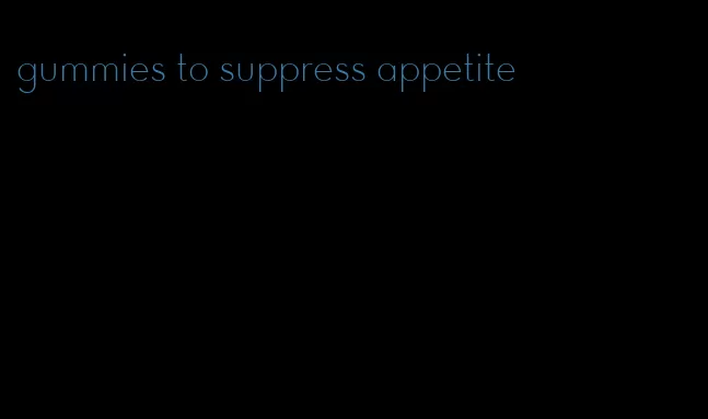 gummies to suppress appetite