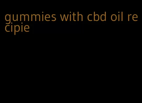 gummies with cbd oil recipie