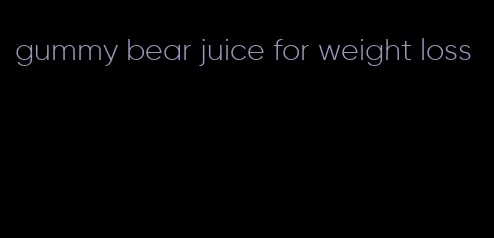 gummy bear juice for weight loss