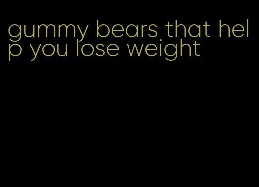 gummy bears that help you lose weight