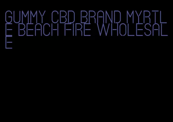 gummy cbd brand myrtle beach fire wholesale