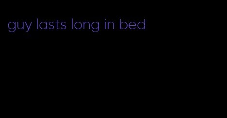 guy lasts long in bed