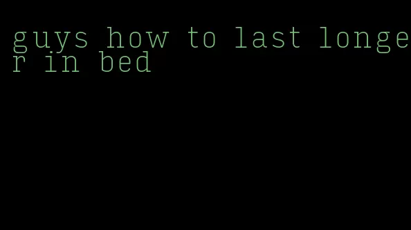 guys how to last longer in bed