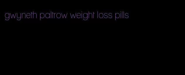 gwyneth paltrow weight loss pills