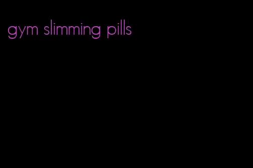 gym slimming pills