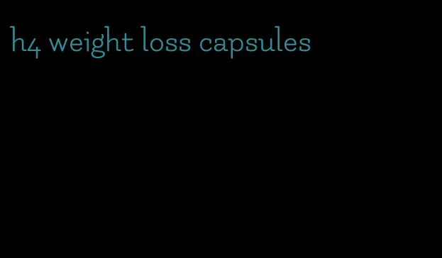 h4 weight loss capsules