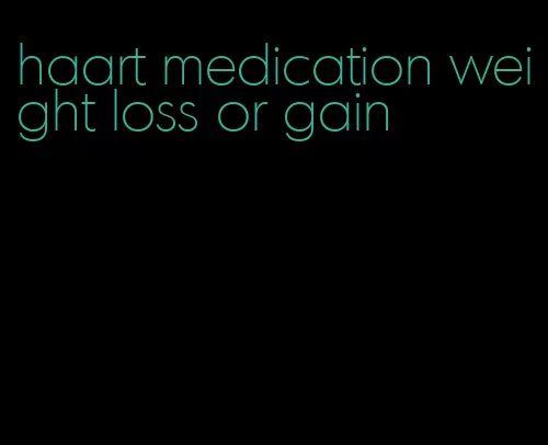 haart medication weight loss or gain