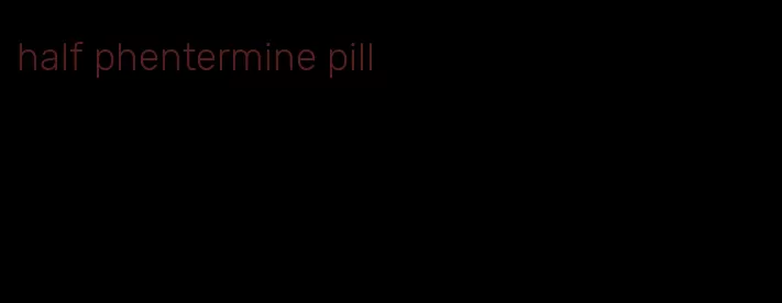 half phentermine pill