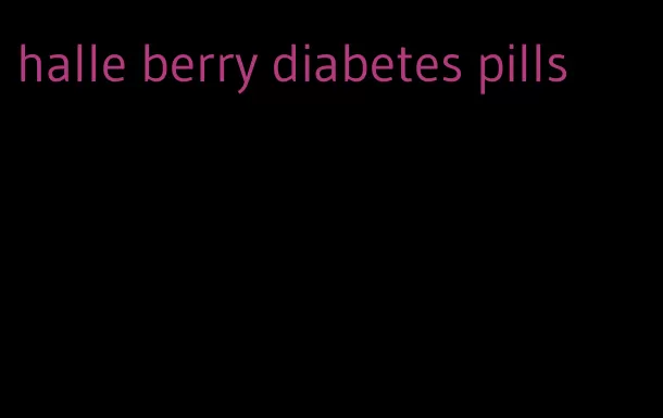 halle berry diabetes pills