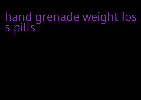 hand grenade weight loss pills