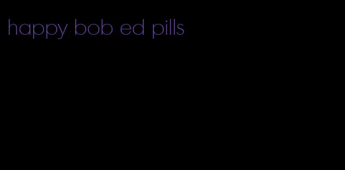 happy bob ed pills