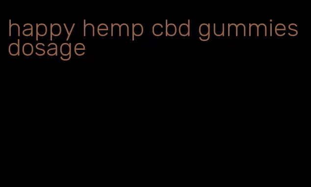 happy hemp cbd gummies dosage