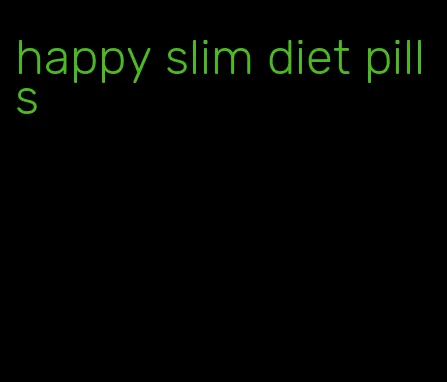 happy slim diet pills