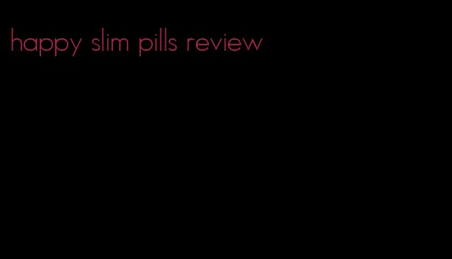 happy slim pills review