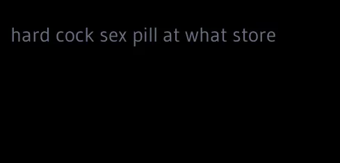 hard cock sex pill at what store