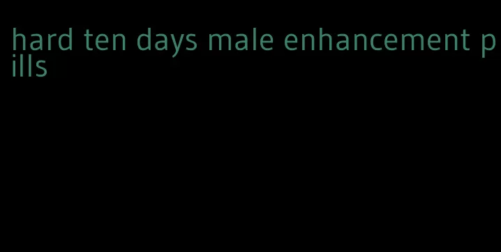 hard ten days male enhancement pills