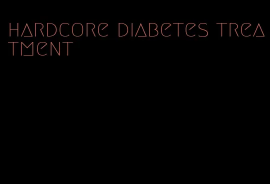 hardcore diabetes treatment