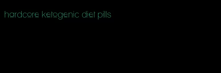 hardcore ketogenic diet pills