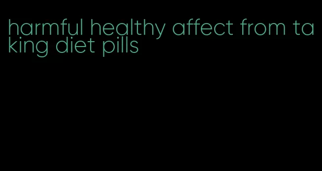 harmful healthy affect from taking diet pills