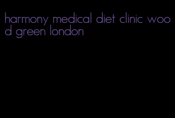 harmony medical diet clinic wood green london