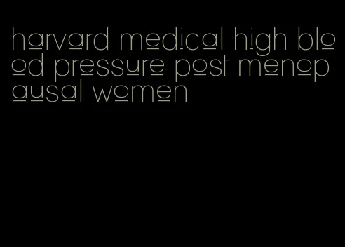 harvard medical high blood pressure post menopausal women