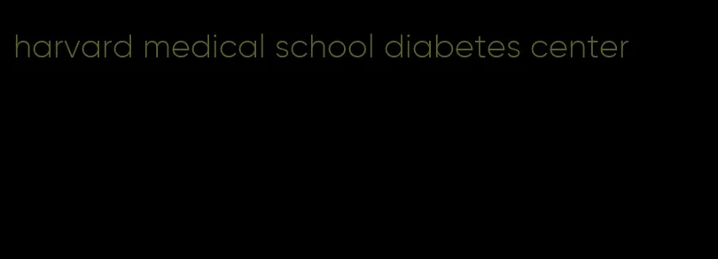 harvard medical school diabetes center