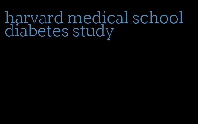 harvard medical school diabetes study