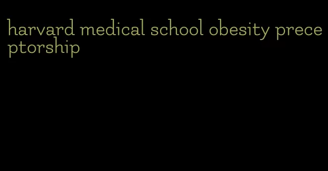 harvard medical school obesity preceptorship