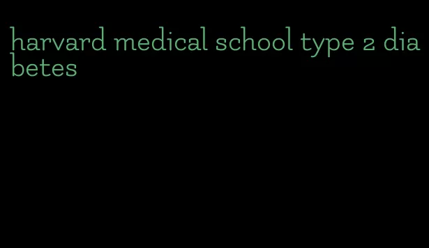 harvard medical school type 2 diabetes