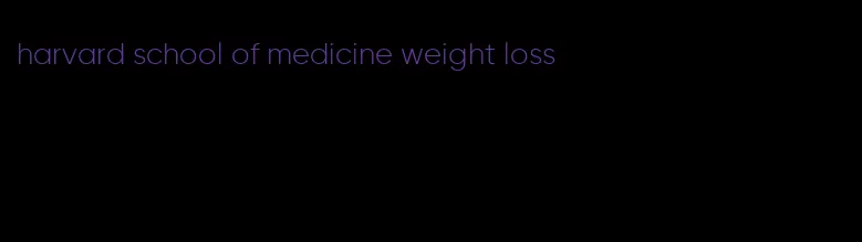 harvard school of medicine weight loss