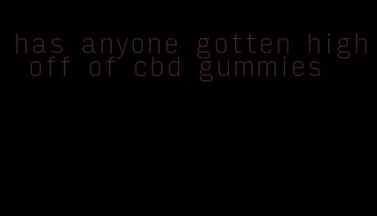 has anyone gotten high off of cbd gummies