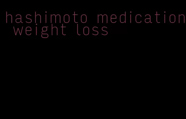 hashimoto medication weight loss