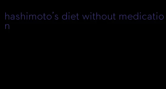 hashimoto's diet without medication