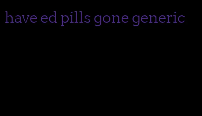 have ed pills gone generic