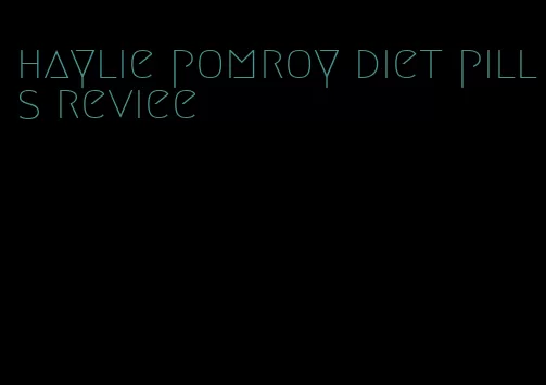 haylie pomroy diet pills reviee