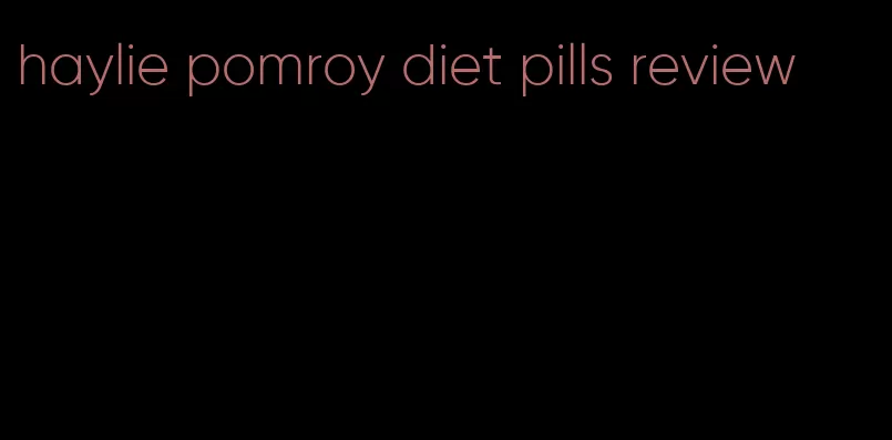 haylie pomroy diet pills review