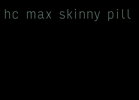 hc max skinny pill