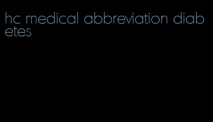 hc medical abbreviation diabetes