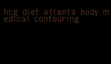 hcg diet atlanta body medical contouring