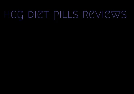 hcg diet pills reviews