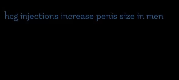 hcg injections increase penis size in men