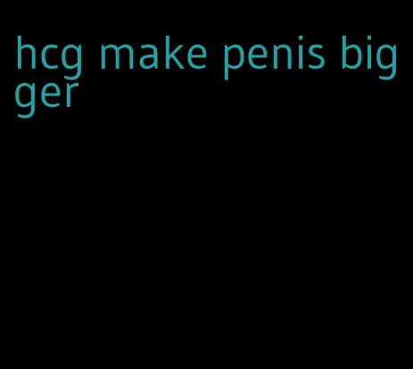 hcg make penis bigger