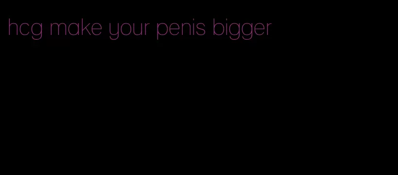 hcg make your penis bigger