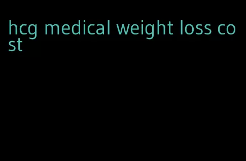 hcg medical weight loss cost